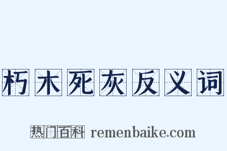 朽木死灰反义词是什么意思的图片
